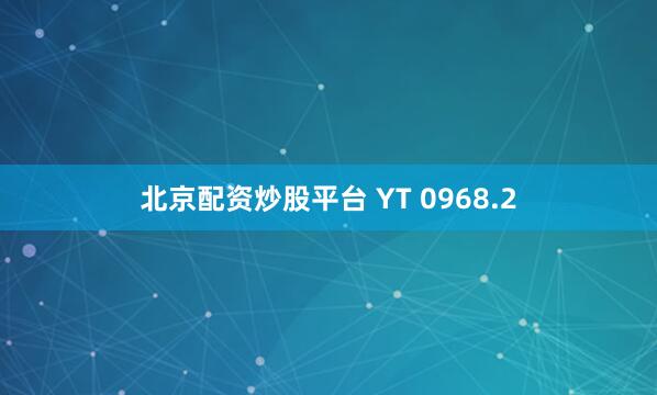 北京配资炒股平台 YT 0968.2
