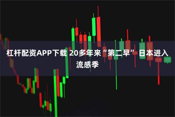 杠杆配资APP下载 20多年来“第二早” 日本进入流感季